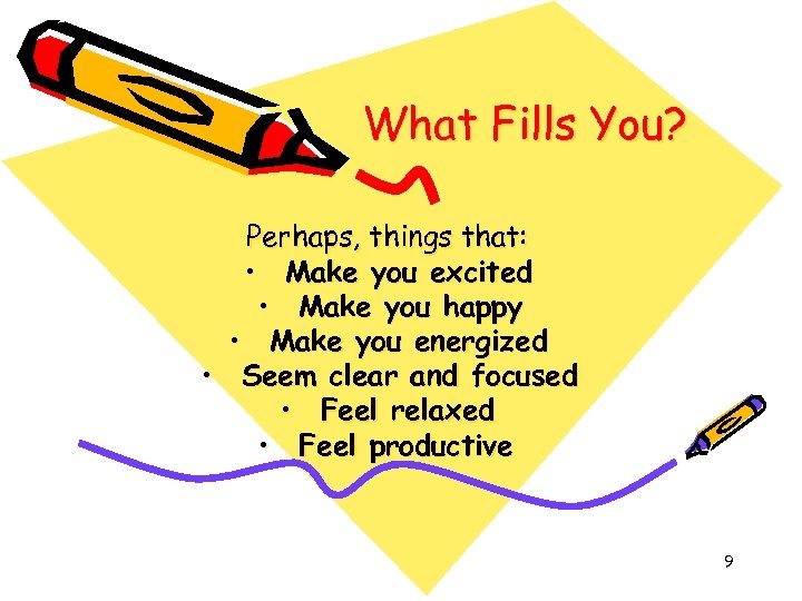 What Fills You? Perhaps, things that: • Make you excited • Make you happy