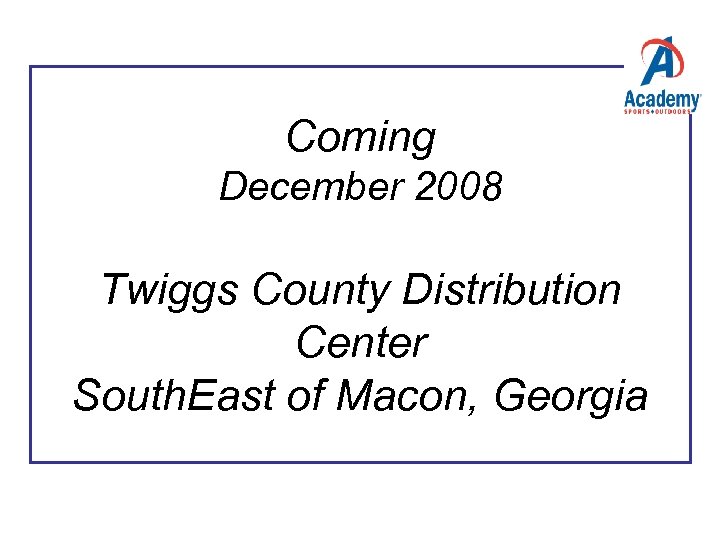 Coming December 2008 Twiggs County Distribution Center South. East of Macon, Georgia 