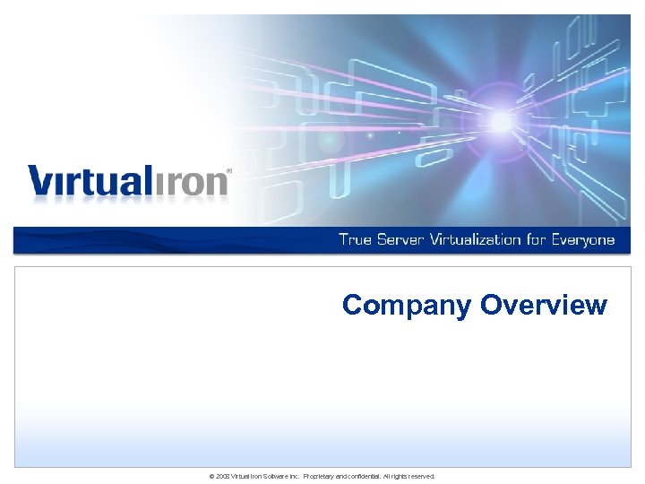 Company Overview © 2008 Virtual Iron Software Inc. Proprietary and confidential. All rights reserved.