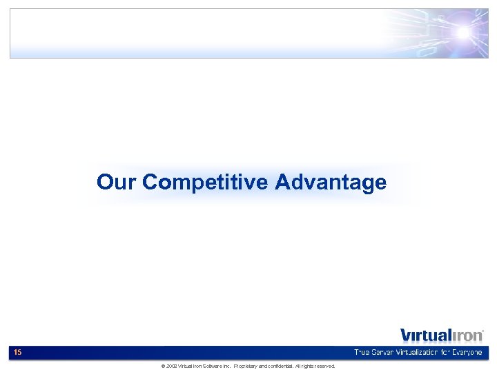 Our Competitive Advantage 15 © 2008 Virtual Iron Software Inc. Proprietary and confidential. All