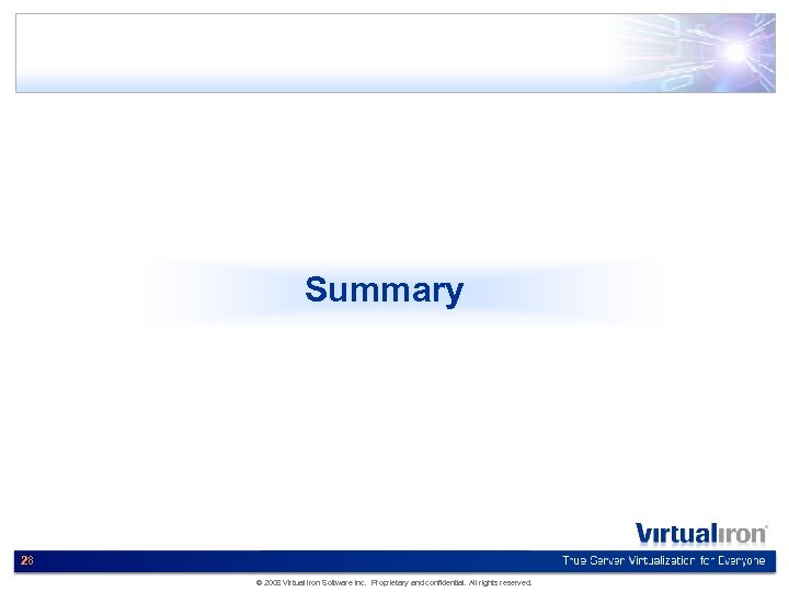 Summary 28 © 2008 Virtual Iron Software Inc. Proprietary and confidential. All rights reserved.
