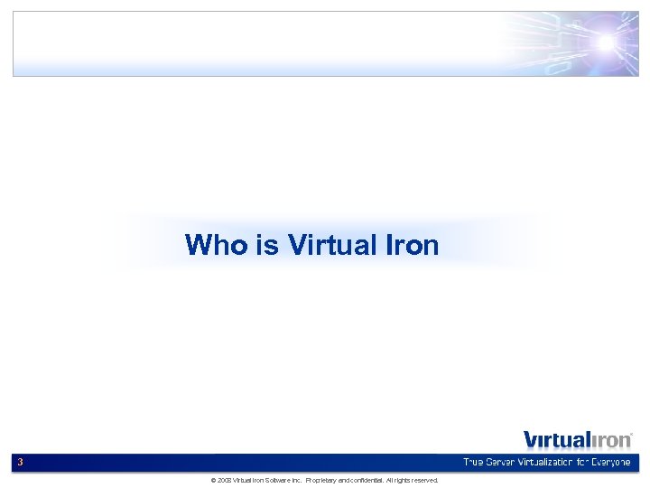 Who is Virtual Iron 3 © 2008 Virtual Iron Software Inc. Proprietary and confidential.