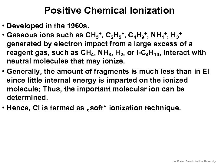 Positive Chemical Ionization • Developed in the 1960 s. • Gaseous ions such as