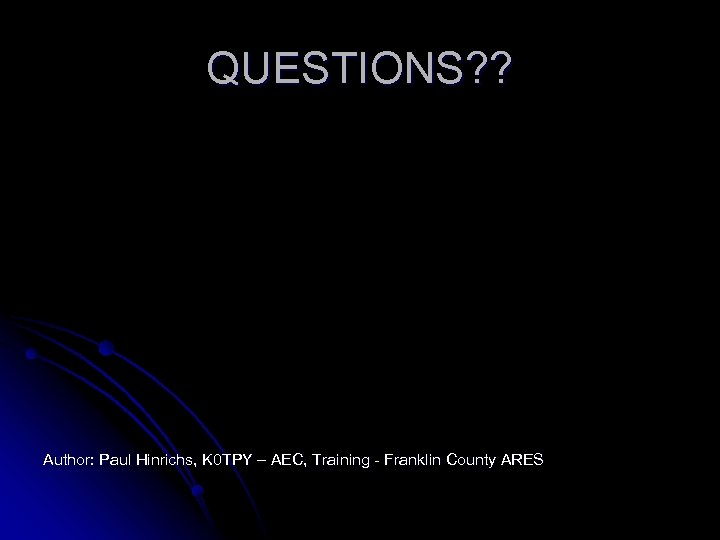 QUESTIONS? ? Author: Paul Hinrichs, K 0 TPY – AEC, Training - Franklin County