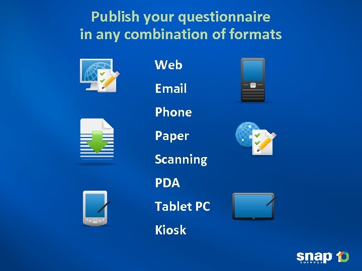 Publish your questionnaire in any combination of formats Web Email Phone Paper Scanning PDA