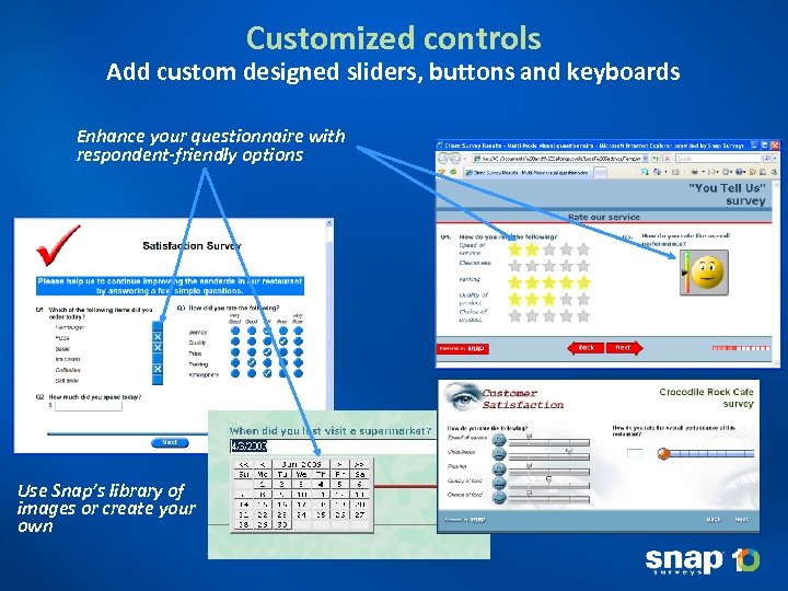 Customized controls Add custom designed sliders, buttons and keyboards Enhance your questionnaire with respondent-friendly