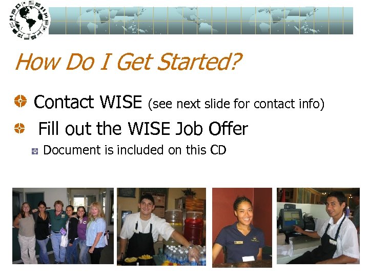 How Do I Get Started? Contact WISE (see next slide for contact info) Fill