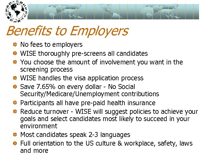 Benefits to Employers No fees to employers WISE thoroughly pre-screens all candidates You choose