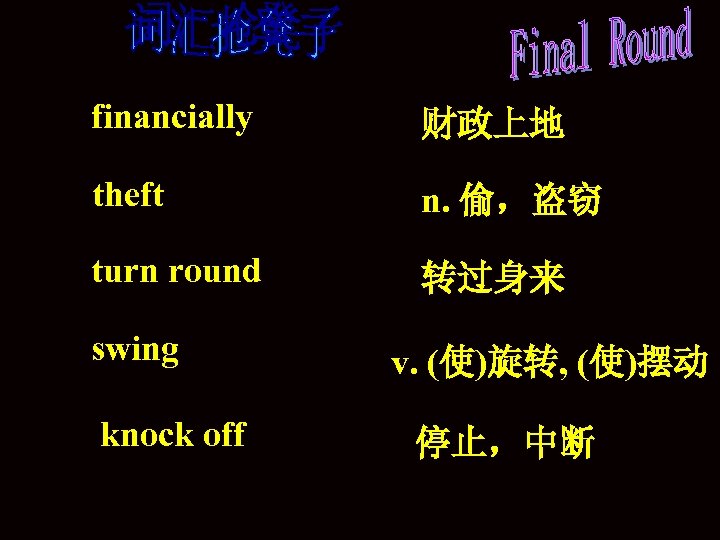 financially 财政上地 theft n. 偷，盗窃 turn round 转过身来 swing knock off v. (使)旋转, (使)摆动