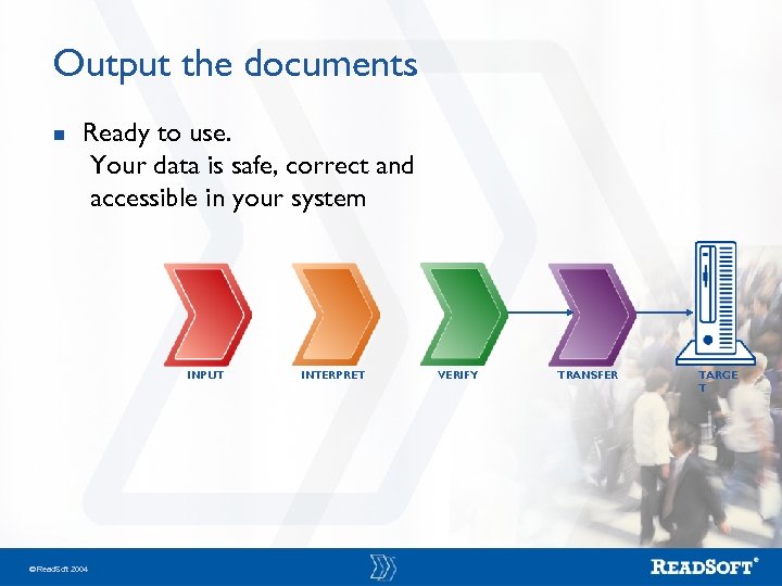 Output the documents n Ready to use. Your data is safe, correct and accessible