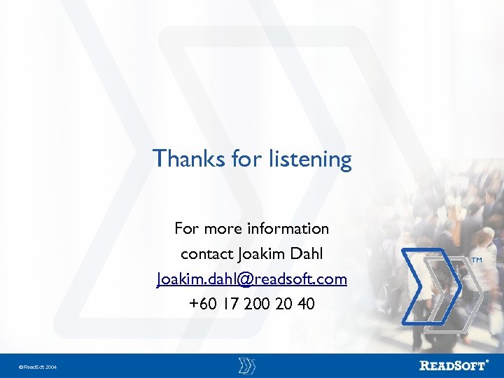 Thanks for listening For more information contact Joakim Dahl Joakim. dahl@readsoft. com +60 17