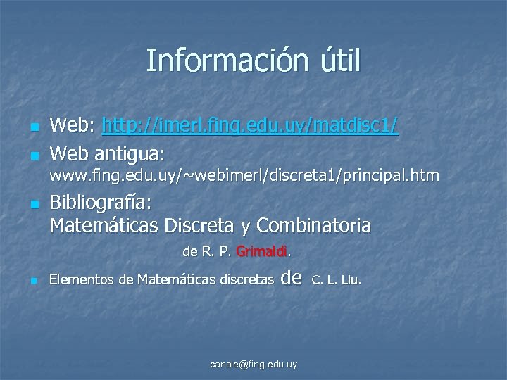 Información útil n n Web: http: //imerl. fing. edu. uy/matdisc 1/ Web antigua: www.