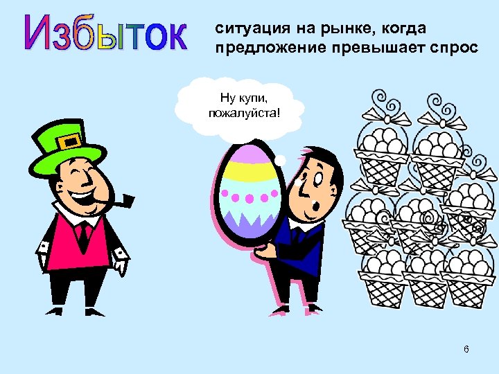 ситуация на рынке, когда предложение превышает спрос Ну купи, пожалуйста! 6 