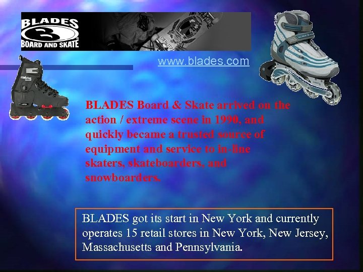 www. blades. com BLADES Board & Skate arrived on the action / extreme scene