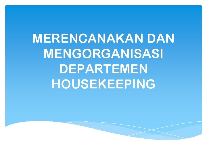 MERENCANAKAN DAN MENGORGANISASI DEPARTEMEN HOUSEKEEPING 