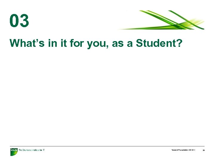 03 What’s in it for you, as a Student? Student Presentation 2010/11 29 