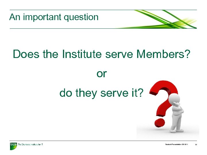 An important question Does the Institute serve Members? or do they serve it? Student