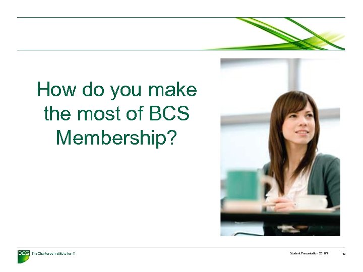 How do you make the most of BCS Membership? Student Presentation 2010/11 39 