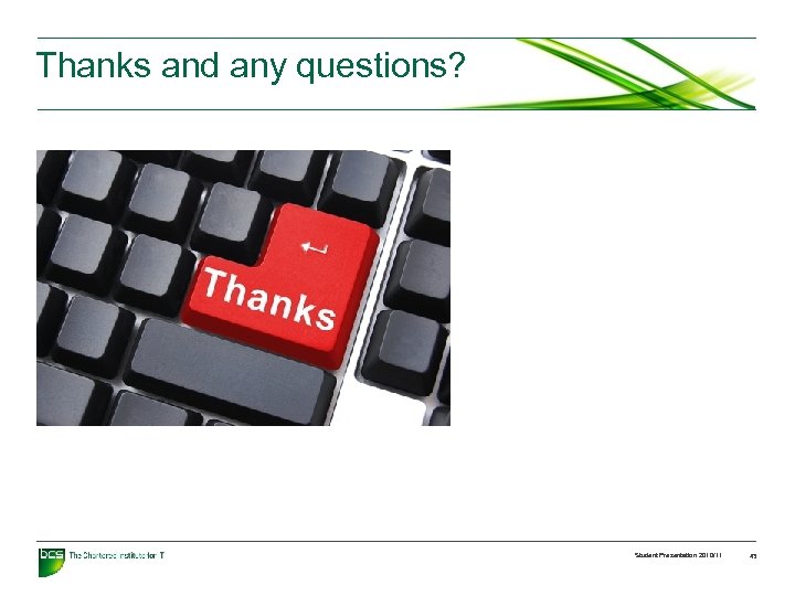 Thanks and any questions? Student Presentation 2010/11 43 