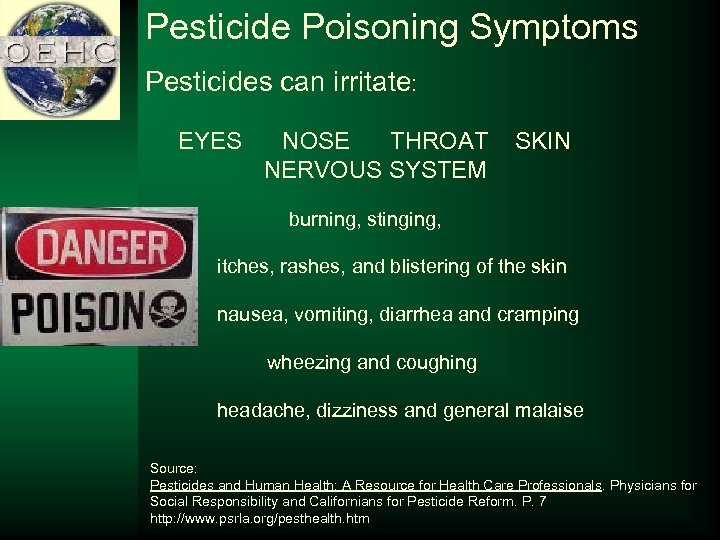 Pesticide Poisoning Symptoms Pesticides can irritate: EYES NOSE THROAT NERVOUS SYSTEM SKIN burning, stinging,