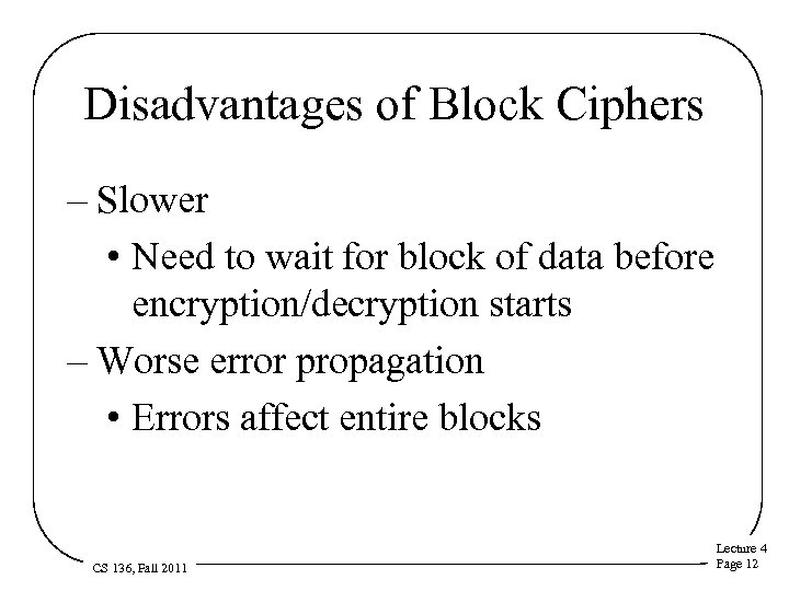 Disadvantages of Block Ciphers – Slower • Need to wait for block of data