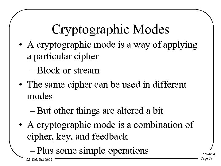 Cryptographic Modes • A cryptographic mode is a way of applying a particular cipher
