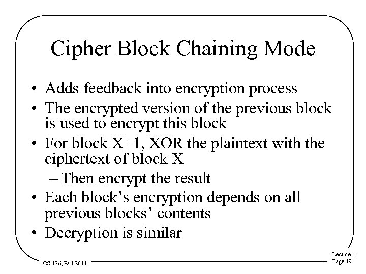 Cipher Block Chaining Mode • Adds feedback into encryption process • The encrypted version