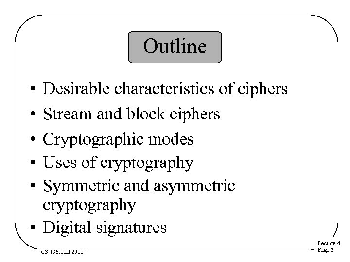 Outline • • • Desirable characteristics of ciphers Stream and block ciphers Cryptographic modes