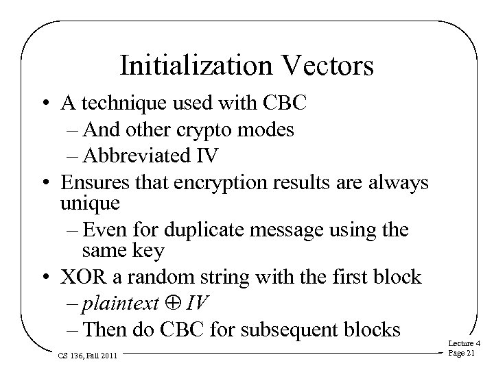 Initialization Vectors • A technique used with CBC – And other crypto modes –