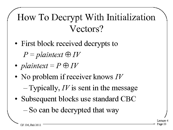 How To Decrypt With Initialization Vectors? • First block received decrypts to P =