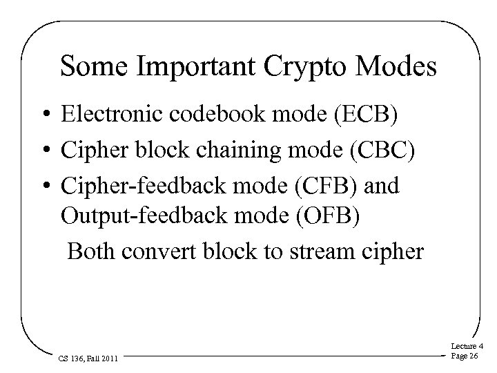 Some Important Crypto Modes • Electronic codebook mode (ECB) • Cipher block chaining mode