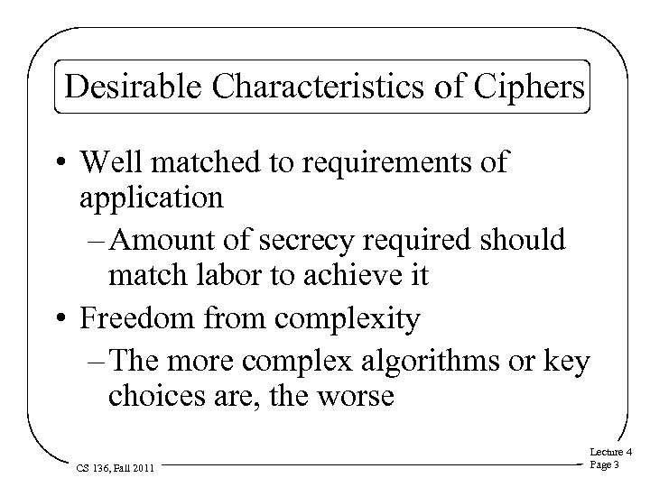 Desirable Characteristics of Ciphers • Well matched to requirements of application – Amount of