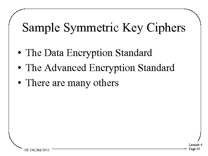 Sample Symmetric Key Ciphers • The Data Encryption Standard • The Advanced Encryption Standard