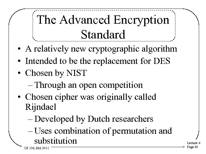 The Advanced Encryption Standard • A relatively new cryptographic algorithm • Intended to be