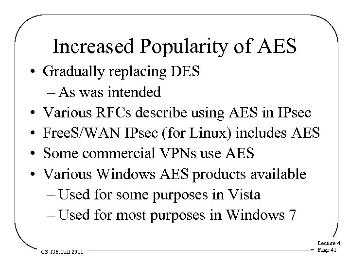 Increased Popularity of AES • Gradually replacing DES – As was intended • Various