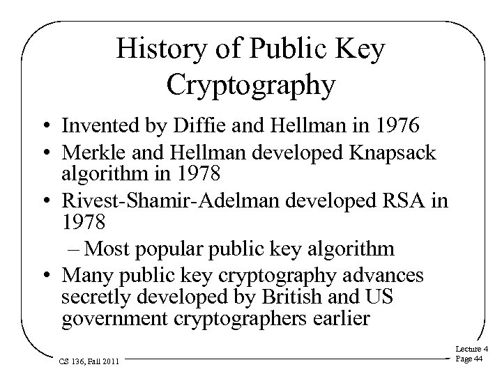History of Public Key Cryptography • Invented by Diffie and Hellman in 1976 •