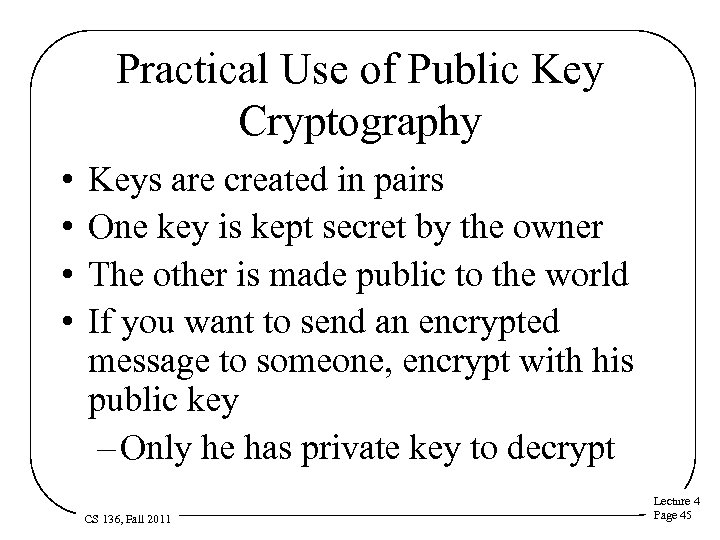 Practical Use of Public Key Cryptography • • Keys are created in pairs One