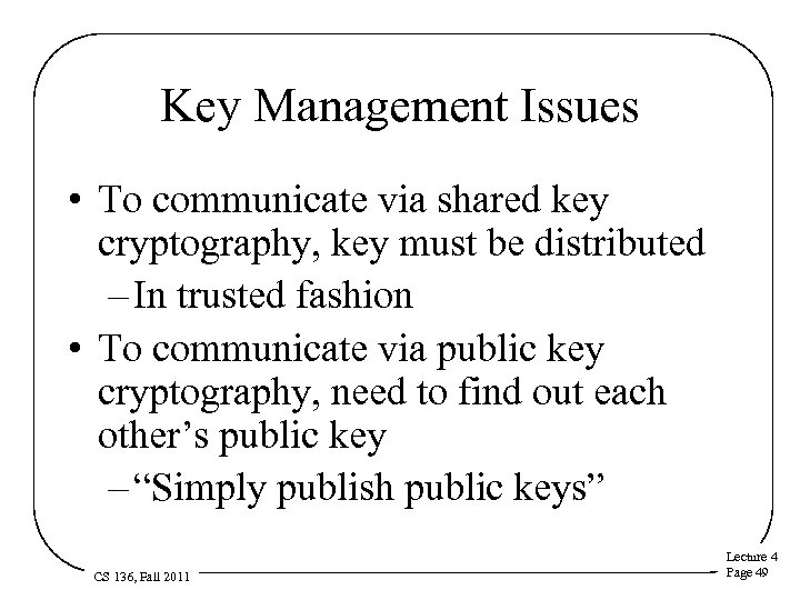 Key Management Issues • To communicate via shared key cryptography, key must be distributed