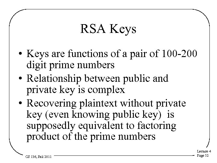 RSA Keys • Keys are functions of a pair of 100 -200 digit prime