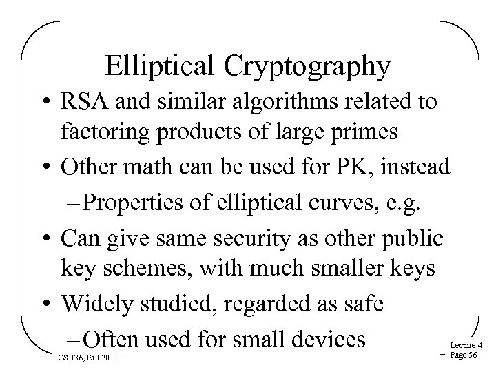 Elliptical Cryptography • RSA and similar algorithms related to factoring products of large primes