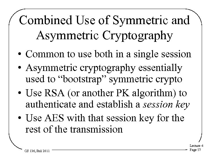 Combined Use of Symmetric and Asymmetric Cryptography • Common to use both in a