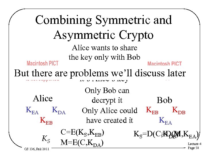 Combining Symmetric and Asymmetric Crypto Alice wants to share the key only with Bob