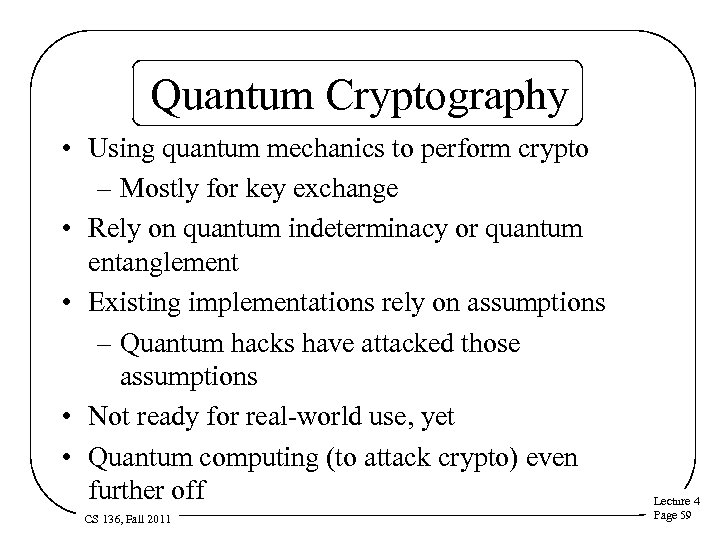 Quantum Cryptography • Using quantum mechanics to perform crypto – Mostly for key exchange