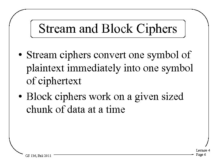 Stream and Block Ciphers • Stream ciphers convert one symbol of plaintext immediately into