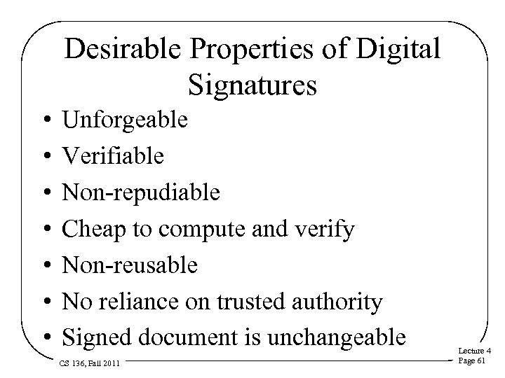 Desirable Properties of Digital Signatures • • Unforgeable Verifiable Non-repudiable Cheap to compute and