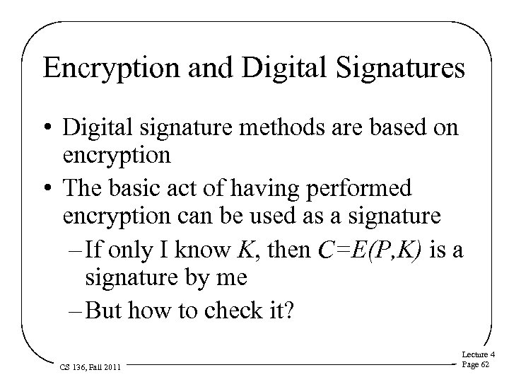 Encryption and Digital Signatures • Digital signature methods are based on encryption • The