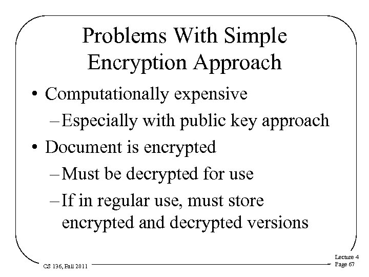 Problems With Simple Encryption Approach • Computationally expensive – Especially with public key approach