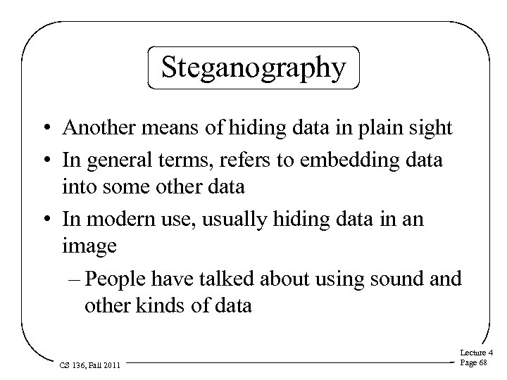 Steganography • Another means of hiding data in plain sight • In general terms,