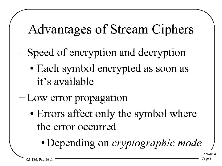 Advantages of Stream Ciphers + Speed of encryption and decryption • Each symbol encrypted