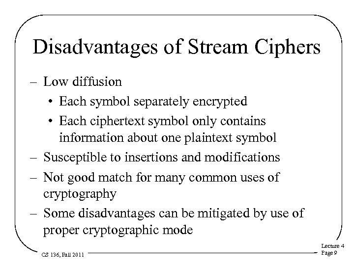 Disadvantages of Stream Ciphers – Low diffusion • Each symbol separately encrypted • Each